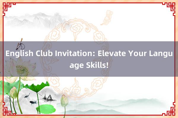 English Club Invitation: Elevate Your Language Skills!